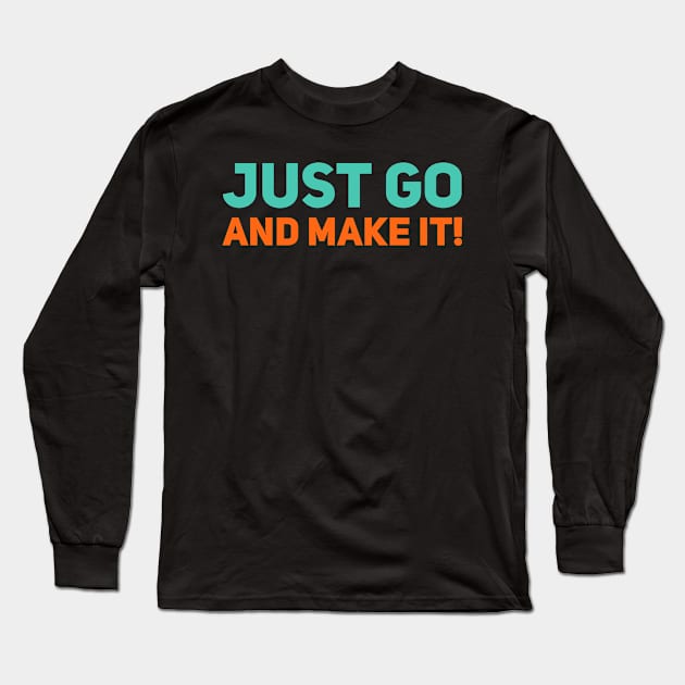 just go and make it Motivational Saying Long Sleeve T-Shirt by LeonAd